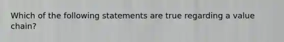 Which of the following statements are true regarding a value chain?