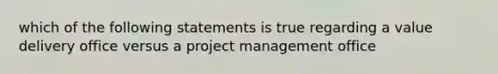 which of the following statements is true regarding a value delivery office versus a project management office