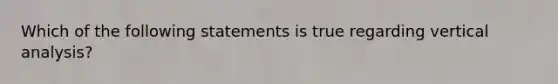 Which of the following statements is true regarding vertical analysis?