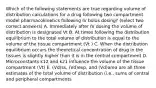 Which of the following statements are true regarding volume of distribution calculations for a drug following two compartment model pharmacokinetics following IV bolus dosing? (select two correct answers) A. Immediately after IV dosing the volume of distribution is designated Vt B. At times following the distribution equilibrium to the total volume of distribution is equal to the volume of the tissue compartment (Vt ) C. When the distribution equilibrium occurs the theoretical concentration of drug in the tissues is slightly higher than it is in the central compartment D. Microconstants k12 and k21 influence the volume of the tissue compartment (Vt) E. (Vd)ss, (Vd)exp, and (Vd)area are all three estimates of the total volume of distribution (i.e., sums of central and peripheral compartments