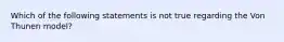 Which of the following statements is not true regarding the Von Thunen model?