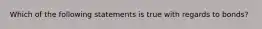 Which of the following statements is true with regards to bonds?