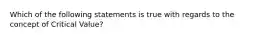 Which of the following statements is true with regards to the concept of Critical Value?