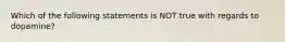 Which of the following statements is NOT true with regards to dopamine?