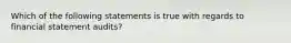 Which of the following statements is true with regards to financial statement audits?