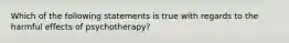 Which of the following statements is true with regards to the harmful effects of psychotherapy?