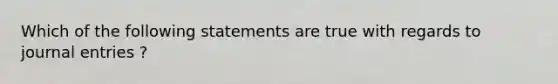 Which of the following statements are true with regards to journal entries ?