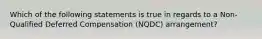 Which of the following statements is true in regards to a Non-Qualified Deferred Compensation (NQDC) arrangement?