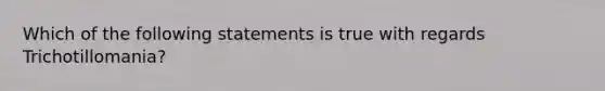 Which of the following statements is true with regards Trichotillomania?