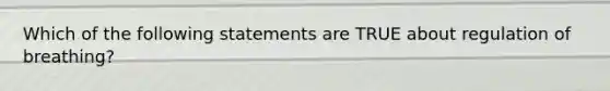 Which of the following statements are TRUE about regulation of breathing?