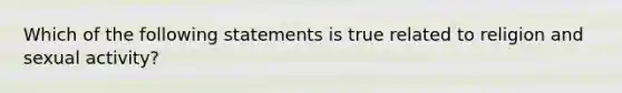 Which of the following statements is true related to religion and sexual activity?