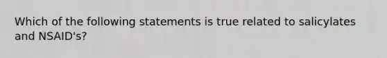 Which of the following statements is true related to salicylates and NSAID's?