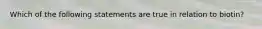 Which of the following statements are true in relation to biotin?