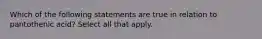 Which of the following statements are true in relation to pantothenic acid? Select all that apply.