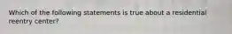 Which of the following statements is true about a residential reentry center?