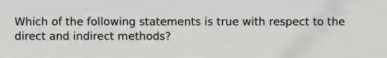 Which of the following statements is true with respect to the direct and indirect methods?