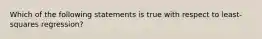 Which of the following statements is true with respect to least-squares regression?