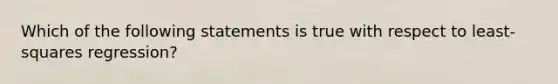 Which of the following statements is true with respect to least-squares regression?