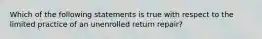 Which of the following statements is true with respect to the limited practice of an unenrolled return repair?