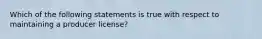 Which of the following statements is true with respect to maintaining a producer license?