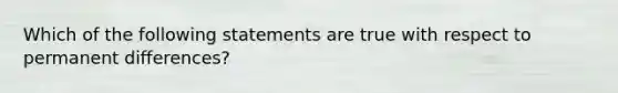 Which of the following statements are true with respect to permanent differences?