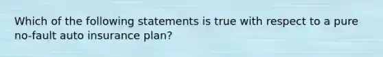 Which of the following statements is true with respect to a pure no-fault auto insurance plan?