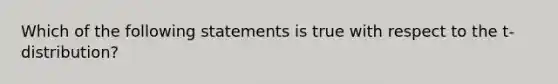 Which of the following statements is true with respect to the​ t-distribution?