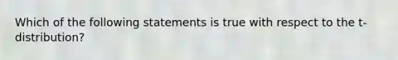 Which of the following statements is true with respect to the t-distribution?