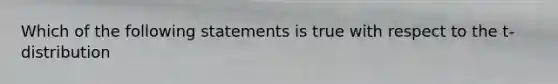 Which of the following statements is true with respect to the t-distribution