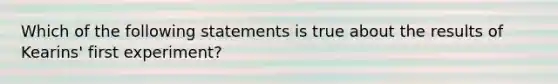 Which of the following statements is true about the results of Kearins' first experiment?