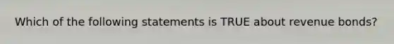 Which of the following statements is TRUE about revenue bonds?