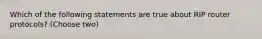 Which of the following statements are true about RIP router protocols? (Choose two)