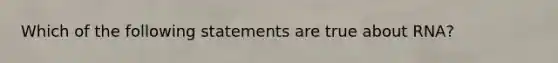 Which of the following statements are true about RNA?