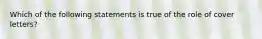 Which of the following statements is true of the role of cover letters?