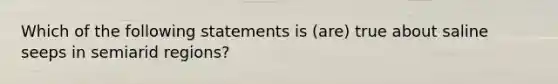 Which of the following statements is (are) true about saline seeps in semiarid regions?