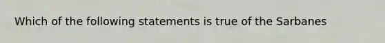 Which of the following statements is true of the Sarbanes