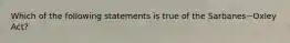 Which of the following statements is true of the Sarbanes−Oxley ​Act?