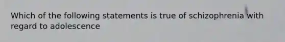 Which of the following statements is true of schizophrenia with regard to adolescence