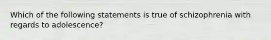 Which of the following statements is true of schizophrenia with regards to adolescence?