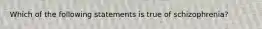 Which of the following statements is true of schizophrenia?