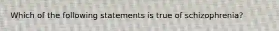 Which of the following statements is true of schizophrenia?