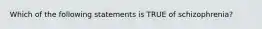 Which of the following statements is TRUE of schizophrenia?