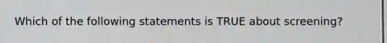 Which of the following statements is TRUE about screening?