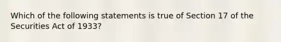 Which of the following statements is true of Section 17 of the Securities Act of 1933?