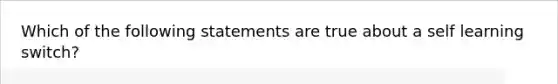 Which of the following statements are true about a self learning switch?