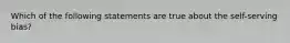 Which of the following statements are true about the self-serving bias?