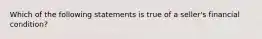 Which of the following statements is true of a seller's financial condition?