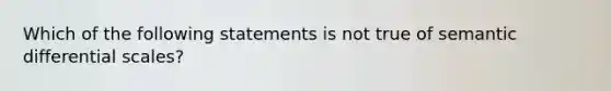 Which of the following statements is not true of semantic differential scales?