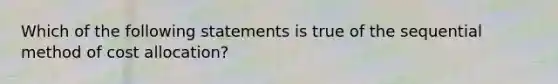 Which of the following statements is true of the sequential method of cost allocation?