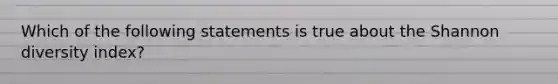 Which of the following statements is true about the Shannon diversity index?